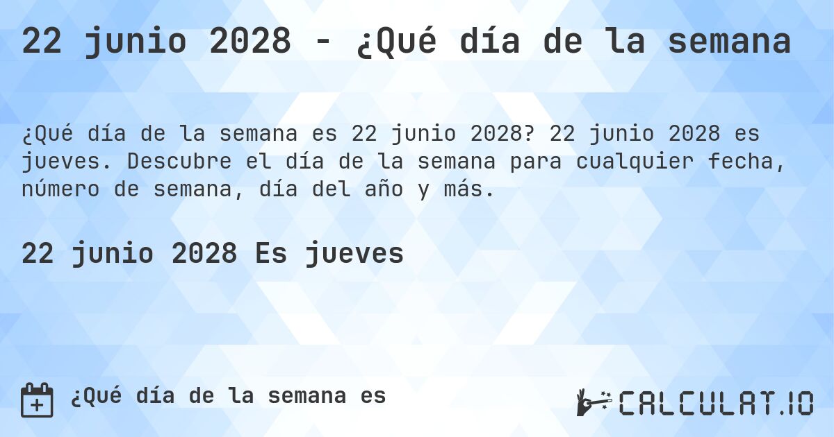 22 junio 2028 - ¿Qué día de la semana. 22 junio 2028 es jueves. Descubre el día de la semana para cualquier fecha, número de semana, día del año y más.
