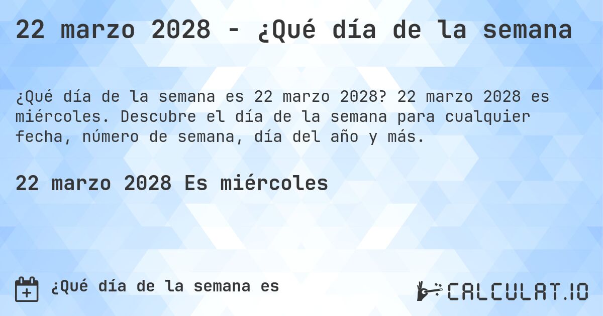22 marzo 2028 - ¿Qué día de la semana. 22 marzo 2028 es miércoles. Descubre el día de la semana para cualquier fecha, número de semana, día del año y más.