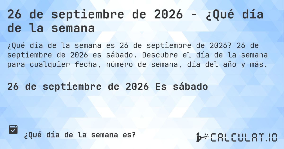 26 de septiembre de 2026 - ¿Qué día de la semana. 26 de septiembre de 2026 es sábado. Descubre el día de la semana para cualquier fecha, número de semana, día del año y más.