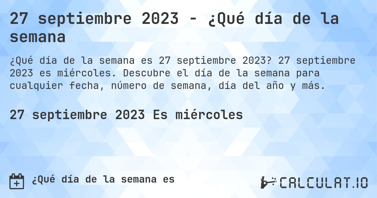 27 septiembre 2023 - ¿Qué día de la semana. 27 septiembre 2023 es miércoles. Descubre el día de la semana para cualquier fecha, número de semana, día del año y más.