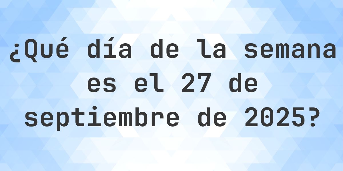 27 septiembre 2025 - ¿Qué día de la semana - Calculatio