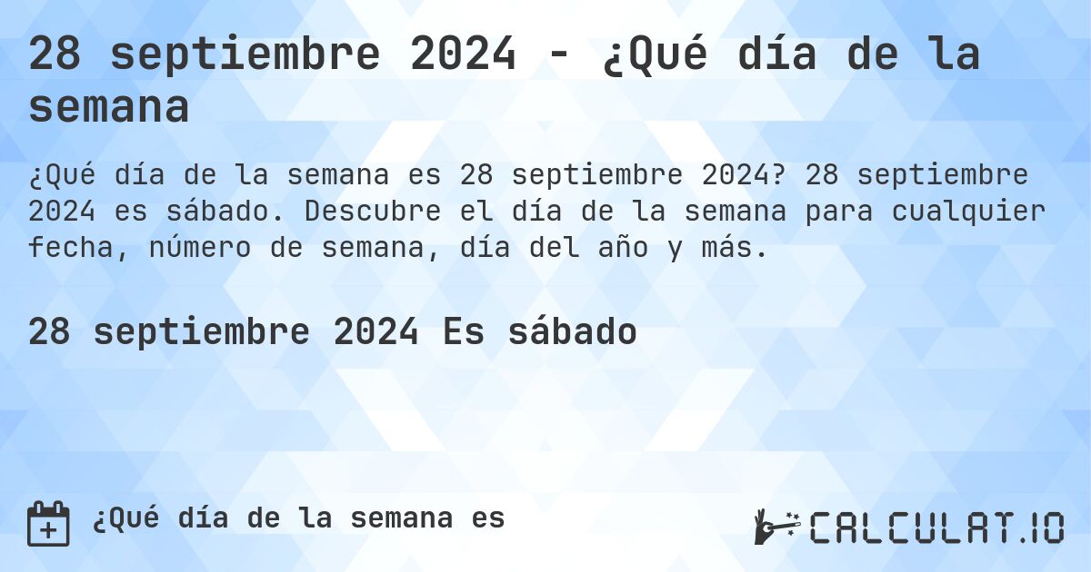 28 septiembre 2024 - ¿Qué día de la semana. 28 septiembre 2024 es sábado. Descubre el día de la semana para cualquier fecha, número de semana, día del año y más.