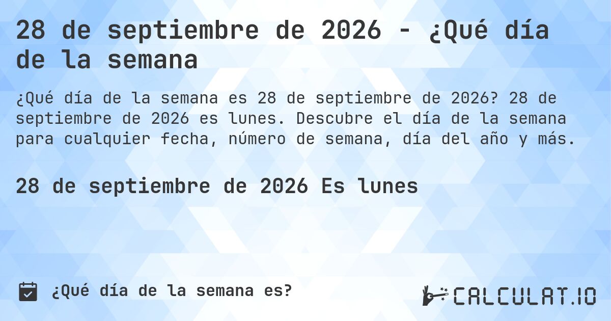28 de septiembre de 2026 - ¿Qué día de la semana. 28 de septiembre de 2026 es lunes. Descubre el día de la semana para cualquier fecha, número de semana, día del año y más.
