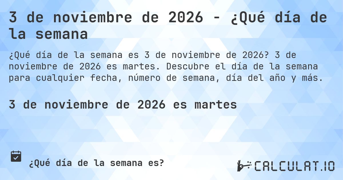 3 de noviembre de 2026 - ¿Qué día de la semana. 3 de noviembre de 2026 es martes. Descubre el día de la semana para cualquier fecha, número de semana, día del año y más.