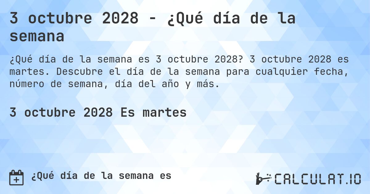 3 octubre 2028 - ¿Qué día de la semana. 3 octubre 2028 es martes. Descubre el día de la semana para cualquier fecha, número de semana, día del año y más.