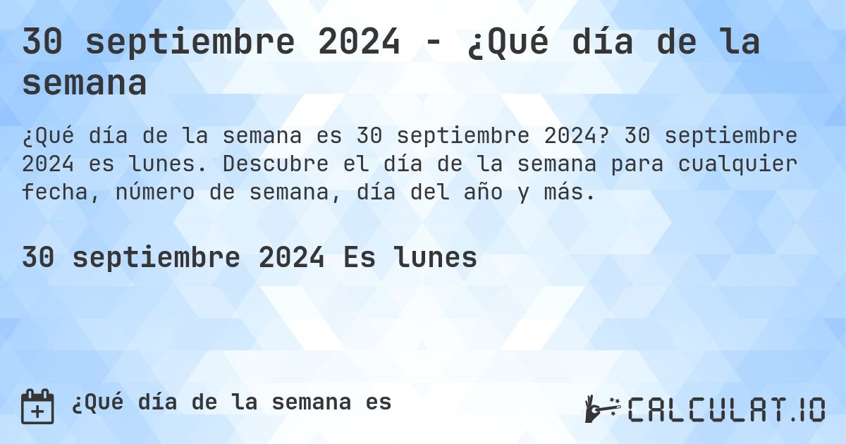 30 septiembre 2024 - ¿Qué día de la semana. 30 septiembre 2024 es lunes. Descubre el día de la semana para cualquier fecha, número de semana, día del año y más.