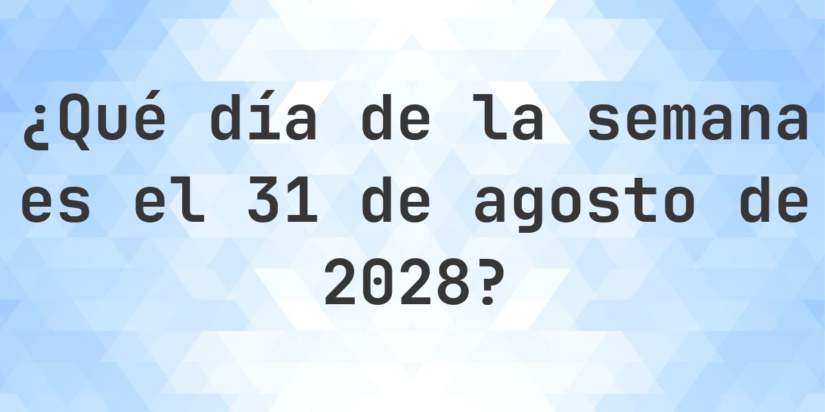 31 agosto 2028 - ¿Qué día de la semana - Calculatio