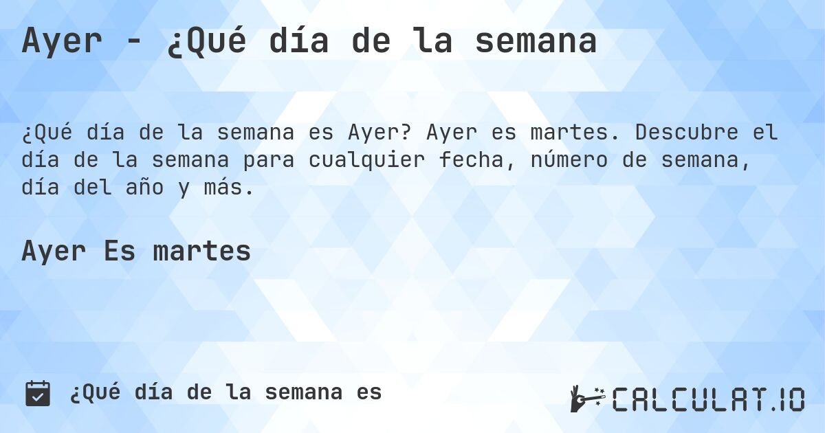 Ayer - ¿Qué día de la semana. Ayer es martes. Descubre el día de la semana para cualquier fecha, número de semana, día del año y más.