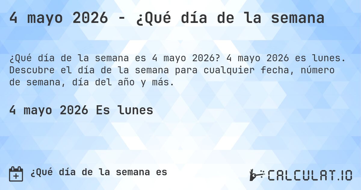 4 mayo 2026 - ¿Qué día de la semana. 4 mayo 2026 es lunes. Descubre el día de la semana para cualquier fecha, número de semana, día del año y más.