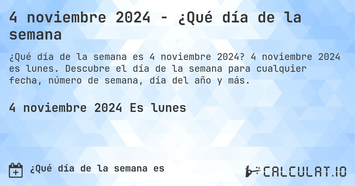 4 noviembre 2024 - ¿Qué día de la semana. 4 noviembre 2024 es lunes. Descubre el día de la semana para cualquier fecha, número de semana, día del año y más.