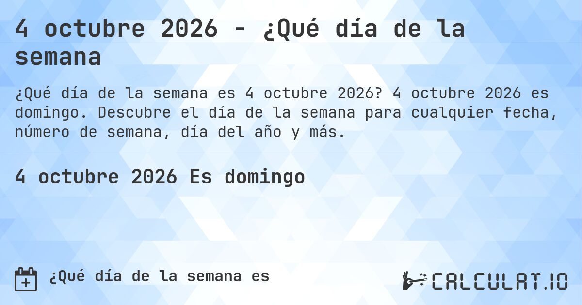 4 octubre 2026 - ¿Qué día de la semana. 4 octubre 2026 es domingo. Descubre el día de la semana para cualquier fecha, número de semana, día del año y más.