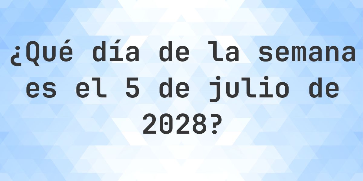 5 julio 2028 - ¿Qué día de la semana - Calculatio