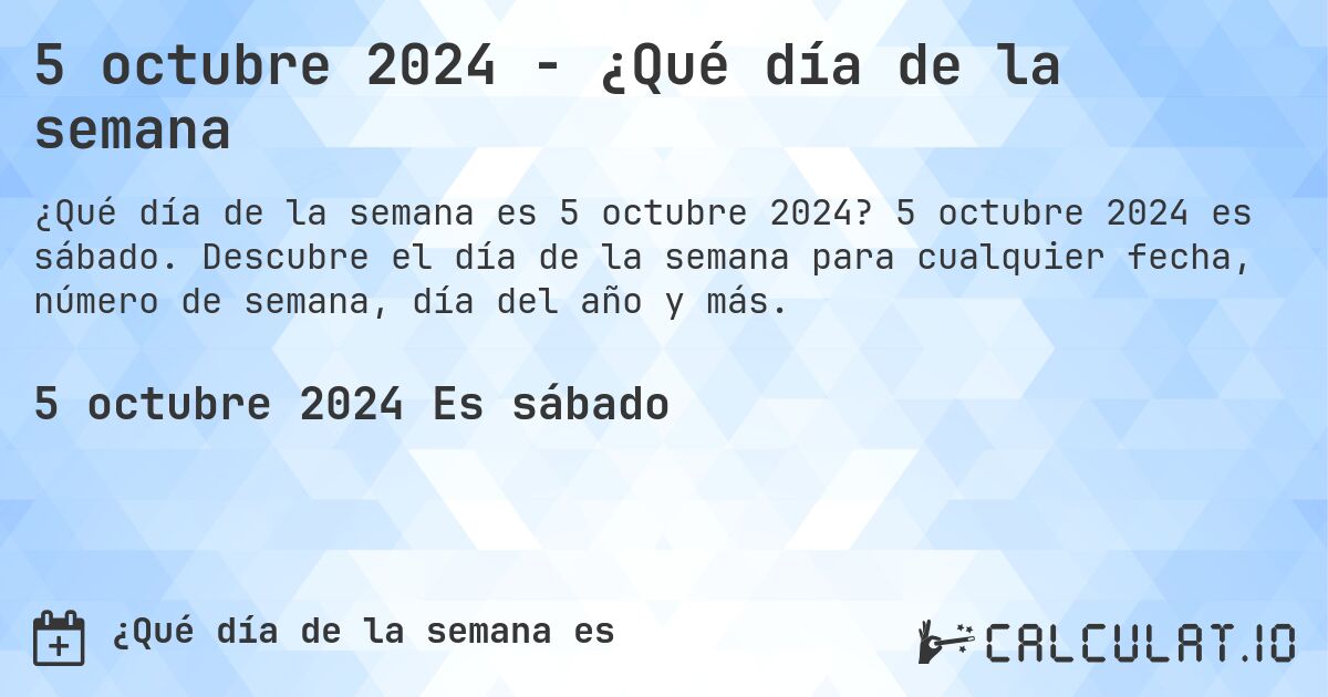 5 octubre 2024 - ¿Qué día de la semana. 5 octubre 2024 es sábado. Descubre el día de la semana para cualquier fecha, número de semana, día del año y más.