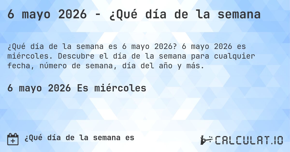 6 mayo 2026 - ¿Qué día de la semana. 6 mayo 2026 es miércoles. Descubre el día de la semana para cualquier fecha, número de semana, día del año y más.