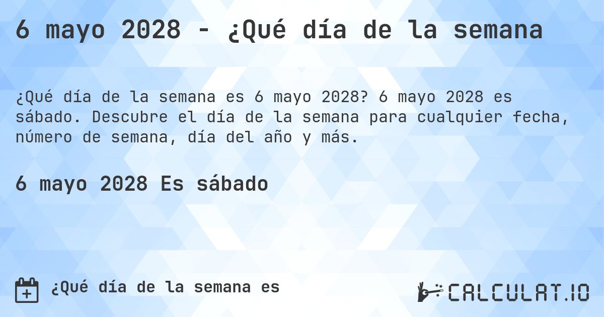 6 mayo 2028 - ¿Qué día de la semana. 6 mayo 2028 es sábado. Descubre el día de la semana para cualquier fecha, número de semana, día del año y más.