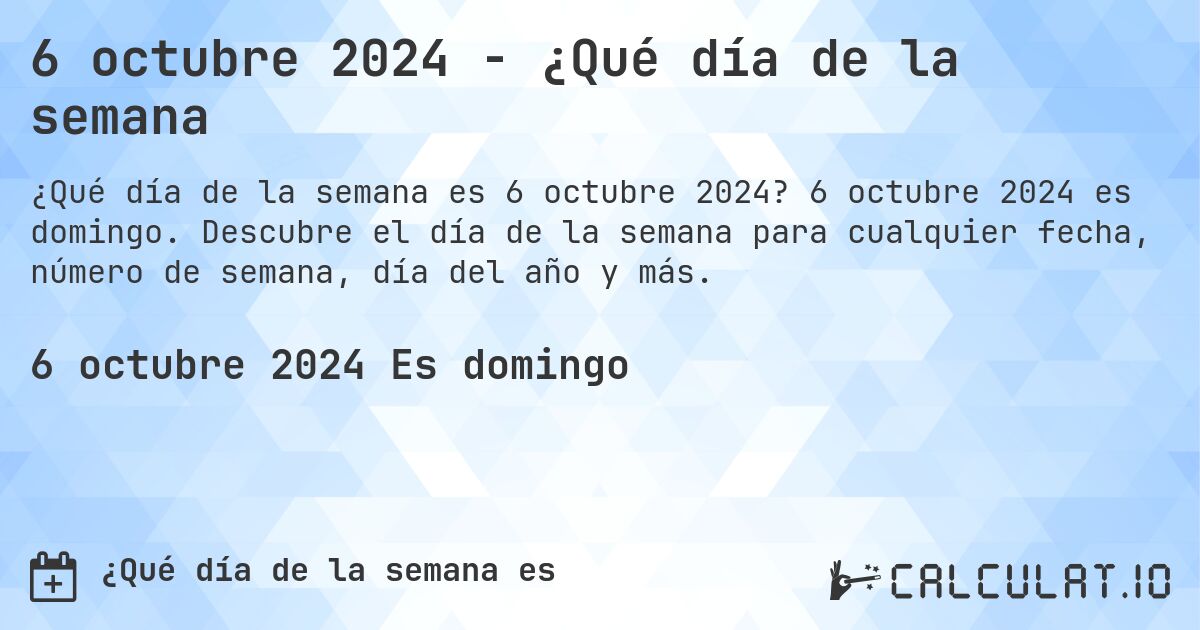 6 octubre 2024 - ¿Qué día de la semana. 6 octubre 2024 es domingo. Descubre el día de la semana para cualquier fecha, número de semana, día del año y más.