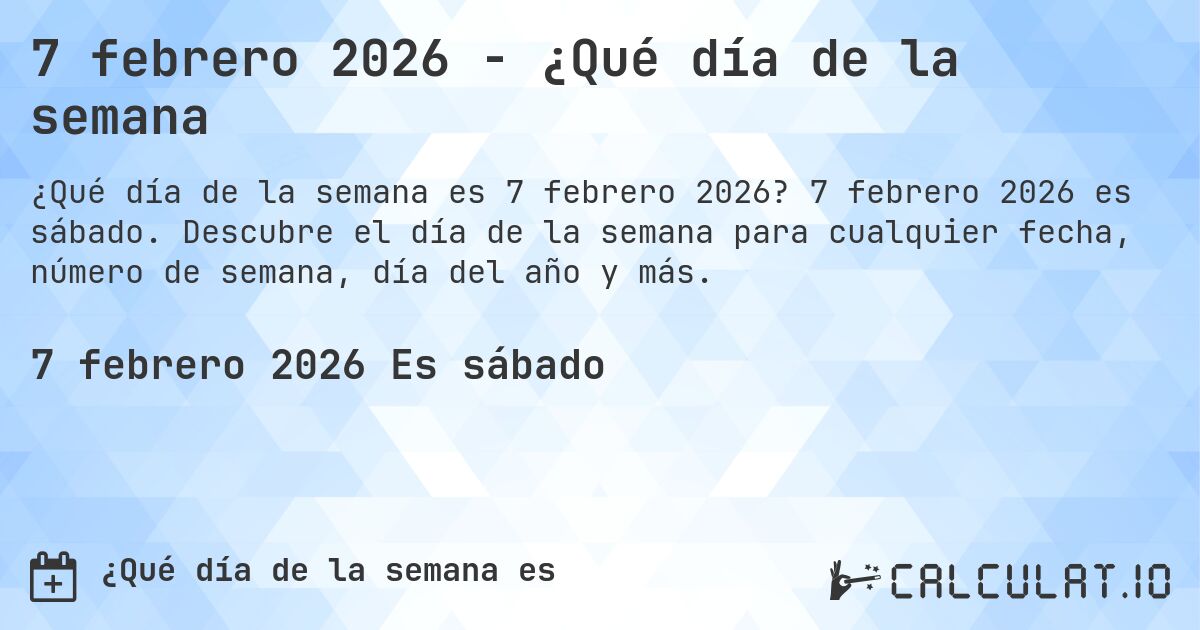 7 febrero 2026 - ¿Qué día de la semana. 7 febrero 2026 es sábado. Descubre el día de la semana para cualquier fecha, número de semana, día del año y más.