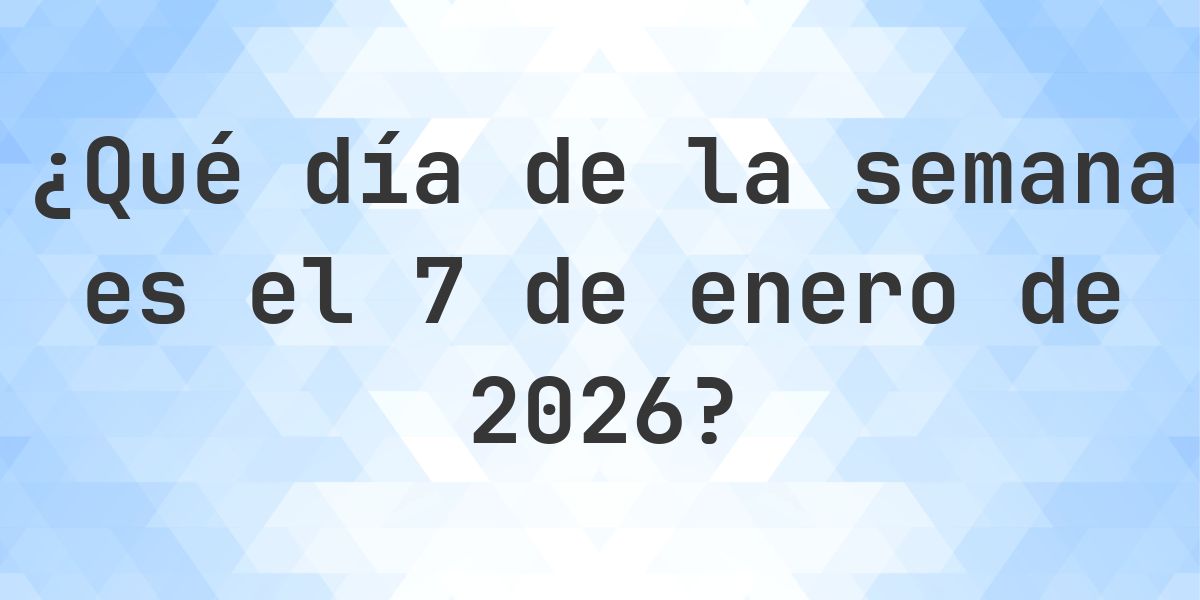 7 enero 2026 - ¿Qué día de la semana - Calculatio