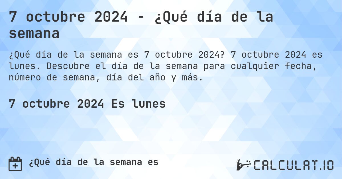 7 octubre 2024 - ¿Qué día de la semana. 7 octubre 2024 es lunes. Descubre el día de la semana para cualquier fecha, número de semana, día del año y más.