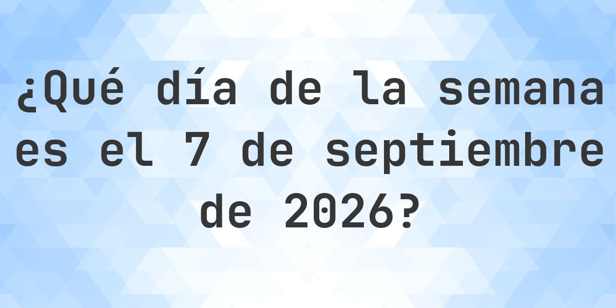 7 septiembre 2026 - ¿Qué día de la semana - Calculatio