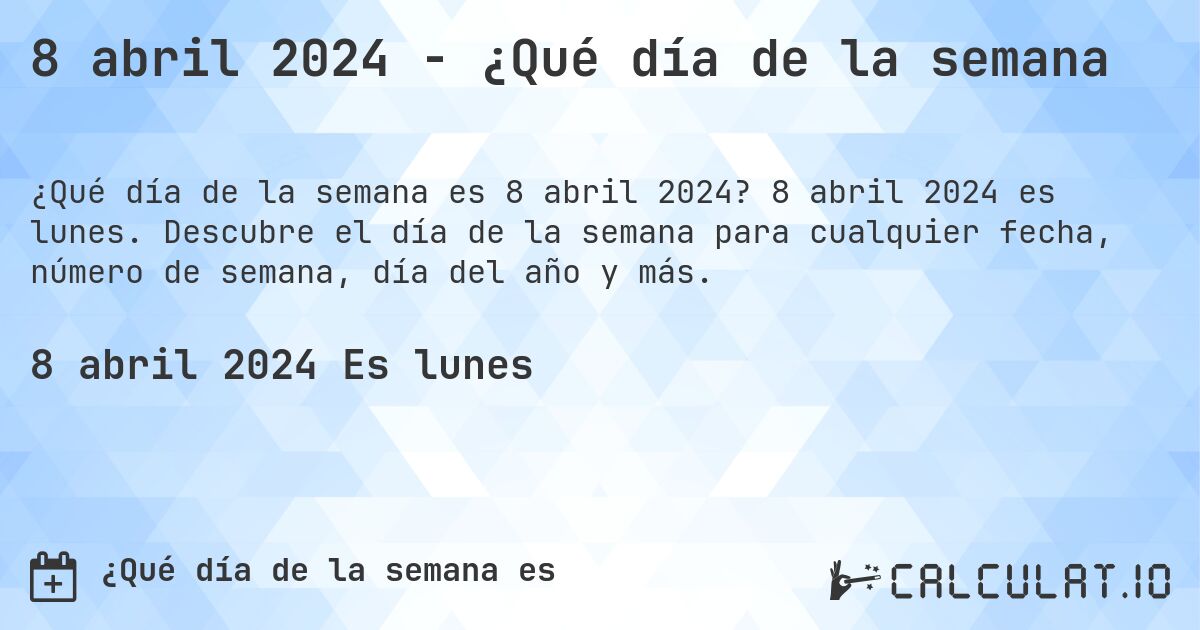8 abril 2024 - ¿Qué día de la semana. 8 abril 2024 es lunes. Descubre el día de la semana para cualquier fecha, número de semana, día del año y más.
