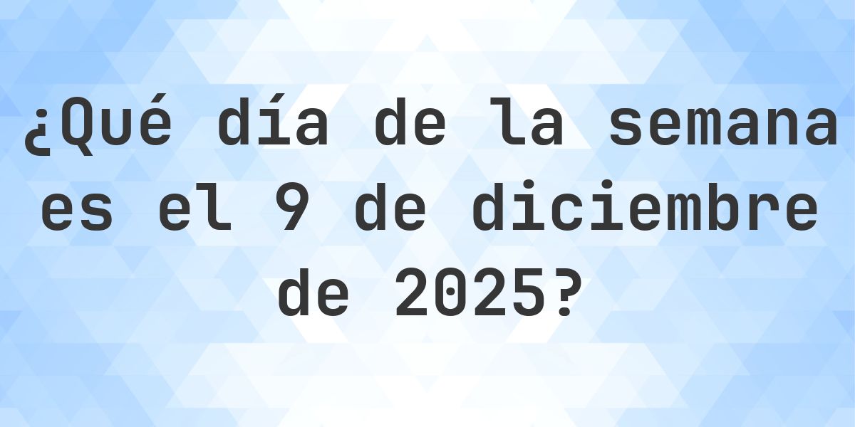 9 diciembre 2025 - ¿Qué día de la semana - Calculatio