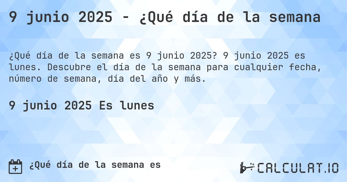 9 junio 2025 - ¿Qué día de la semana. 9 junio 2025 es lunes. Descubre el día de la semana para cualquier fecha, número de semana, día del año y más.