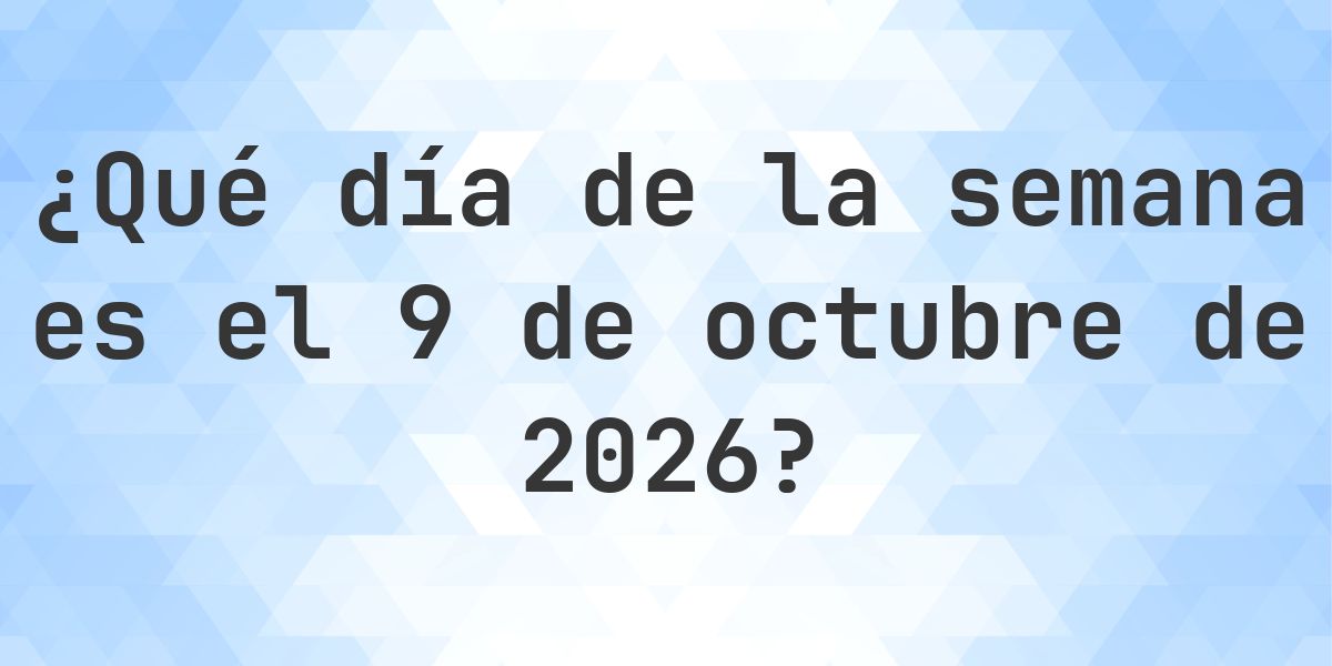 9 octubre 2026 - ¿Qué día de la semana - Calculatio