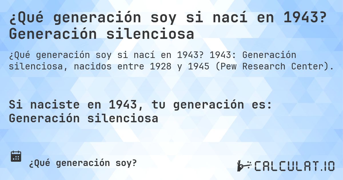 ¿Qué generación soy si nací en 1943? Generación silenciosa. 1943: Generación silenciosa, nacidos entre 1928 y 1945 (Pew Research Center).