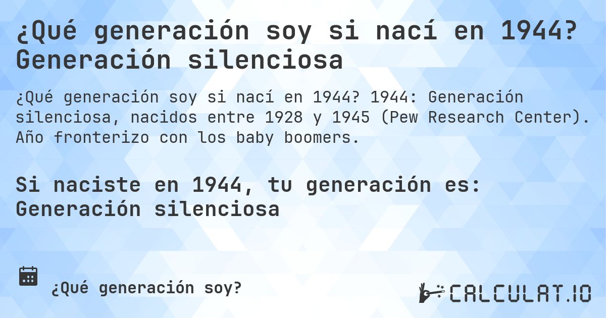 ¿Qué generación soy si nací en 1944? Generación silenciosa. 1944: Generación silenciosa, nacidos entre 1928 y 1945 (Pew Research Center). Año fronterizo con los baby boomers.