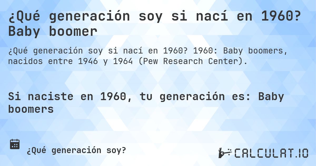 ¿Qué generación soy si nací en 1960? Baby boomer. 1960: Baby boomers, nacidos entre 1946 y 1964 (Pew Research Center).