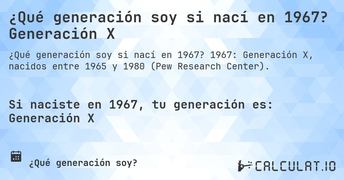¿Qué generación soy si nací en 1967? Generación X. 1967: Generación X, nacidos entre 1965 y 1980 (Pew Research Center).