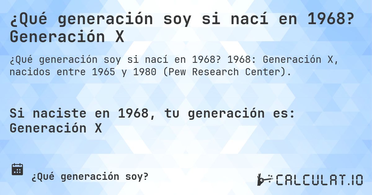 ¿Qué generación soy si nací en 1968? Generación X. 1968: Generación X, nacidos entre 1965 y 1980 (Pew Research Center).