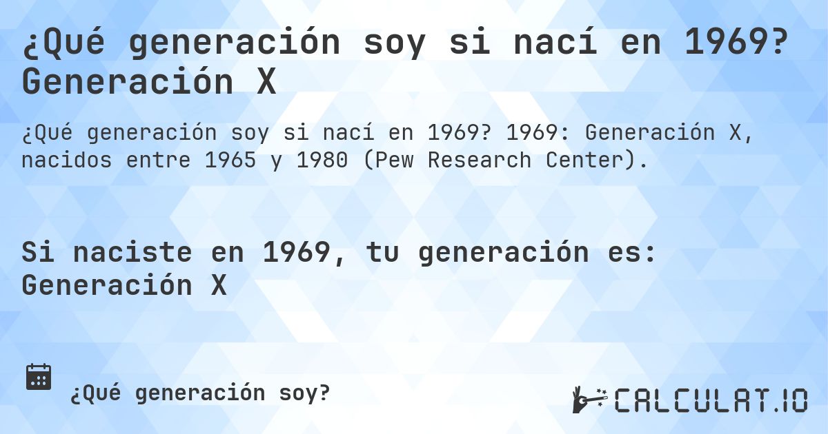¿Qué generación soy si nací en 1969? Generación X. 1969: Generación X, nacidos entre 1965 y 1980 (Pew Research Center).