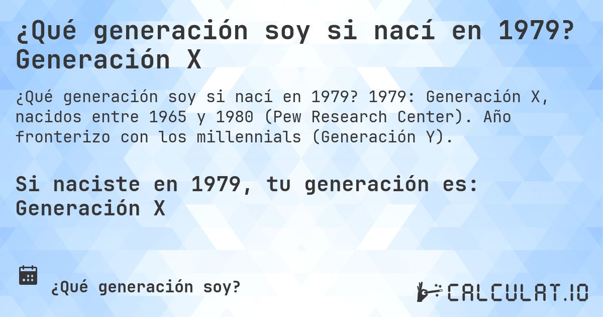 ¿Qué generación soy si nací en 1979? Generación X. 1979: Generación X, nacidos entre 1965 y 1980 (Pew Research Center). Año fronterizo con los millennials (Generación Y).