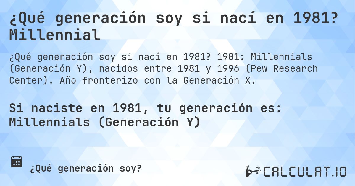 ¿Qué generación soy si nací en 1981? Millennial. 1981: Millennials (Generación Y), nacidos entre 1981 y 1996 (Pew Research Center). Año fronterizo con la Generación X.