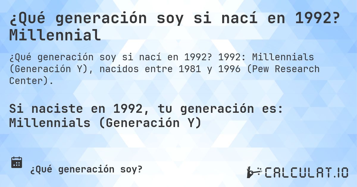 ¿Qué generación soy si nací en 1992? Millennial. 1992: Millennials (Generación Y), nacidos entre 1981 y 1996 (Pew Research Center).