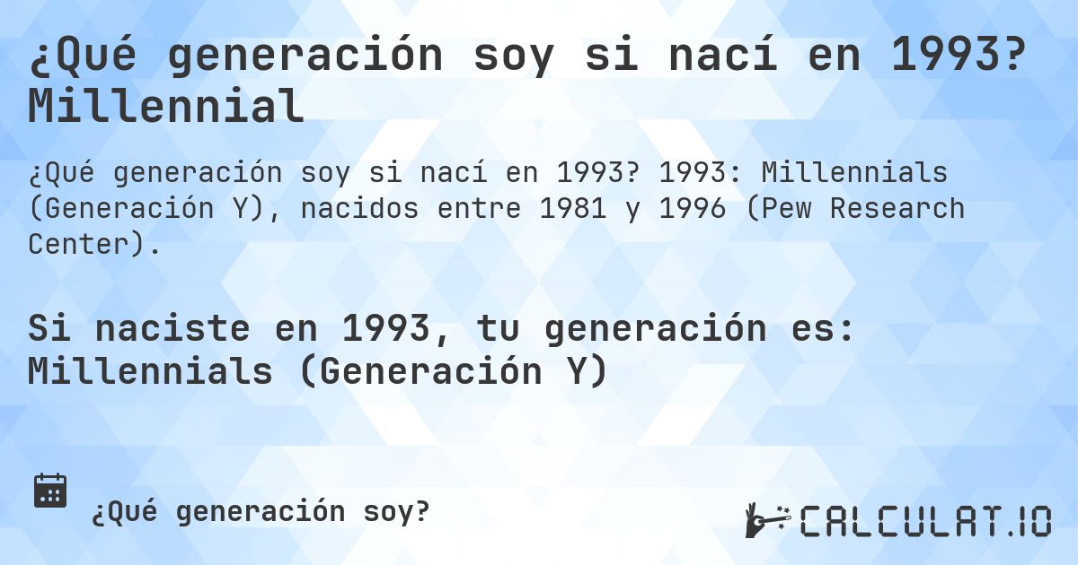 ¿Qué generación soy si nací en 1993? Millennial. 1993: Millennials (Generación Y), nacidos entre 1981 y 1996 (Pew Research Center).