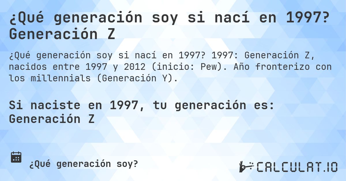 ¿Qué generación soy si nací en 1997? Generación Z. 1997: Generación Z, nacidos entre 1997 y 2012 (inicio: Pew). Año fronterizo con los millennials (Generación Y).