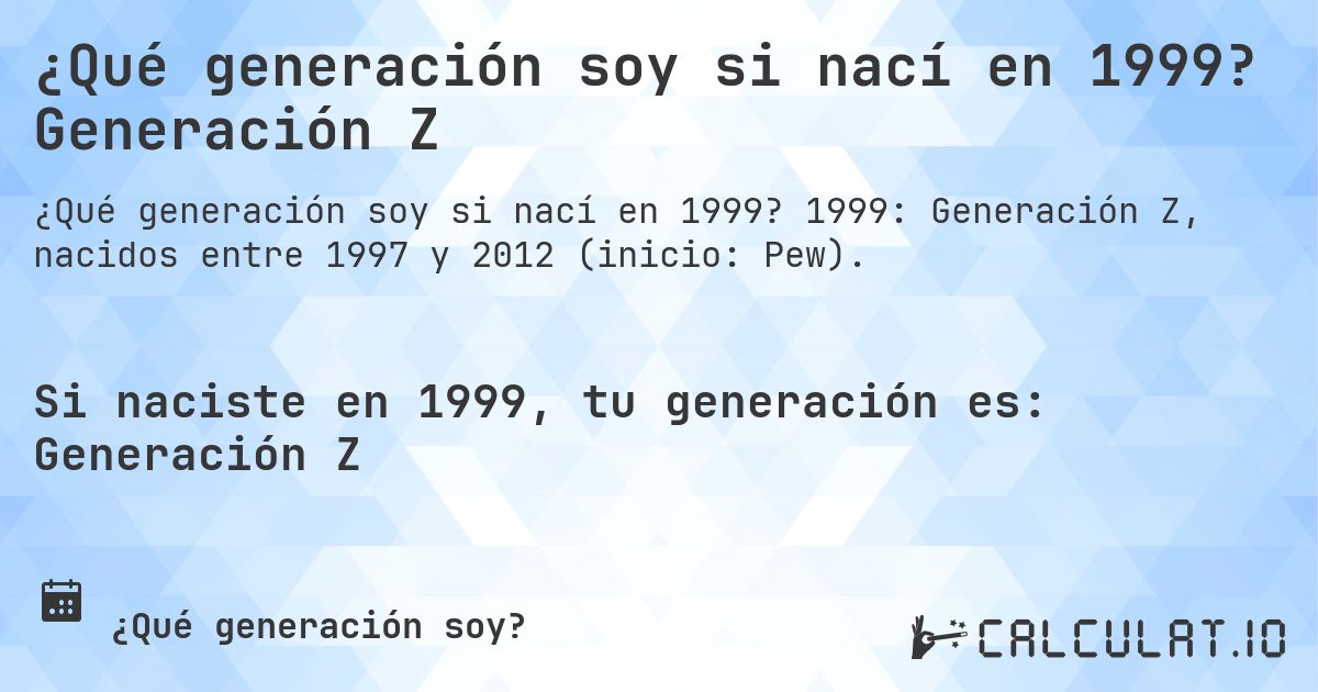 ¿Qué generación soy si nací en 1999? Generación Z. 1999: Generación Z, nacidos entre 1997 y 2012 (inicio: Pew).
