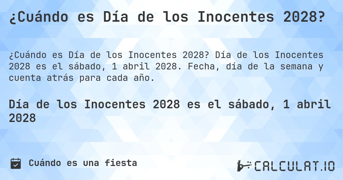 ¿Cuándo es Día de los Inocentes 2028?. Día de los Inocentes 2028 es el sábado, 1 abril 2028. Fecha, día de la semana y cuenta atrás para cada año.