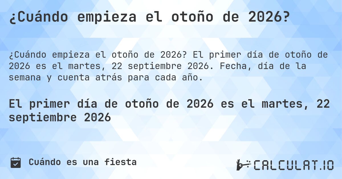¿Cuándo empieza el otoño de 2026?. El primer día de otoño de 2026 es el martes, 22 septiembre 2026. Fecha, día de la semana y cuenta atrás para cada año.
