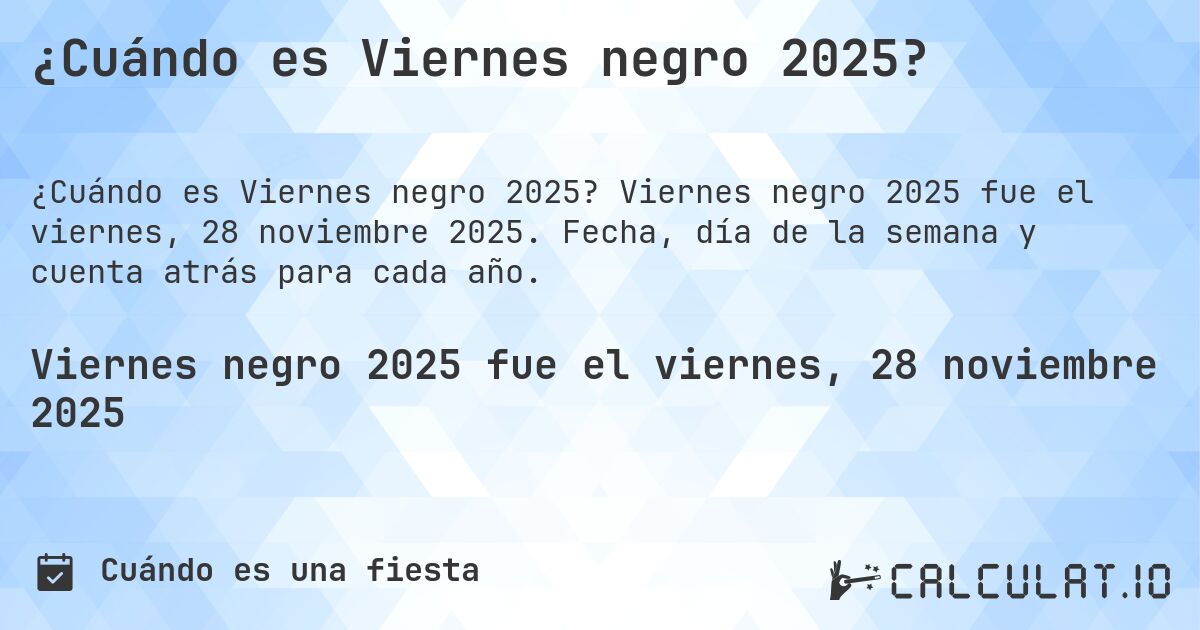 ¿Cuándo es Viernes negro 2025?. Viernes negro 2025 fue el viernes, 28 noviembre 2025. Fecha, día de la semana y cuenta atrás para cada año.