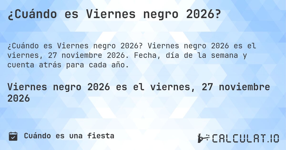 ¿Cuándo es Viernes negro 2026?. Viernes negro 2026 es el viernes, 27 noviembre 2026. Fecha, día de la semana y cuenta atrás para cada año.