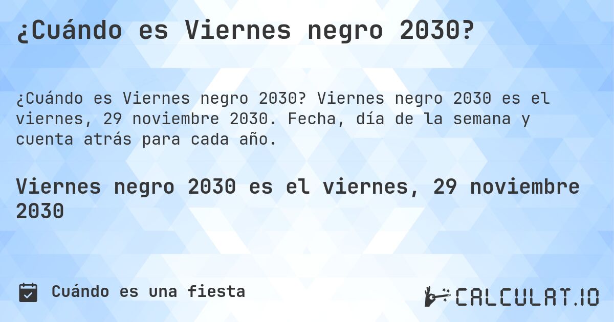 ¿Cuándo es Viernes negro 2030?. Viernes negro 2030 es el viernes, 29 noviembre 2030. Fecha, día de la semana y cuenta atrás para cada año.