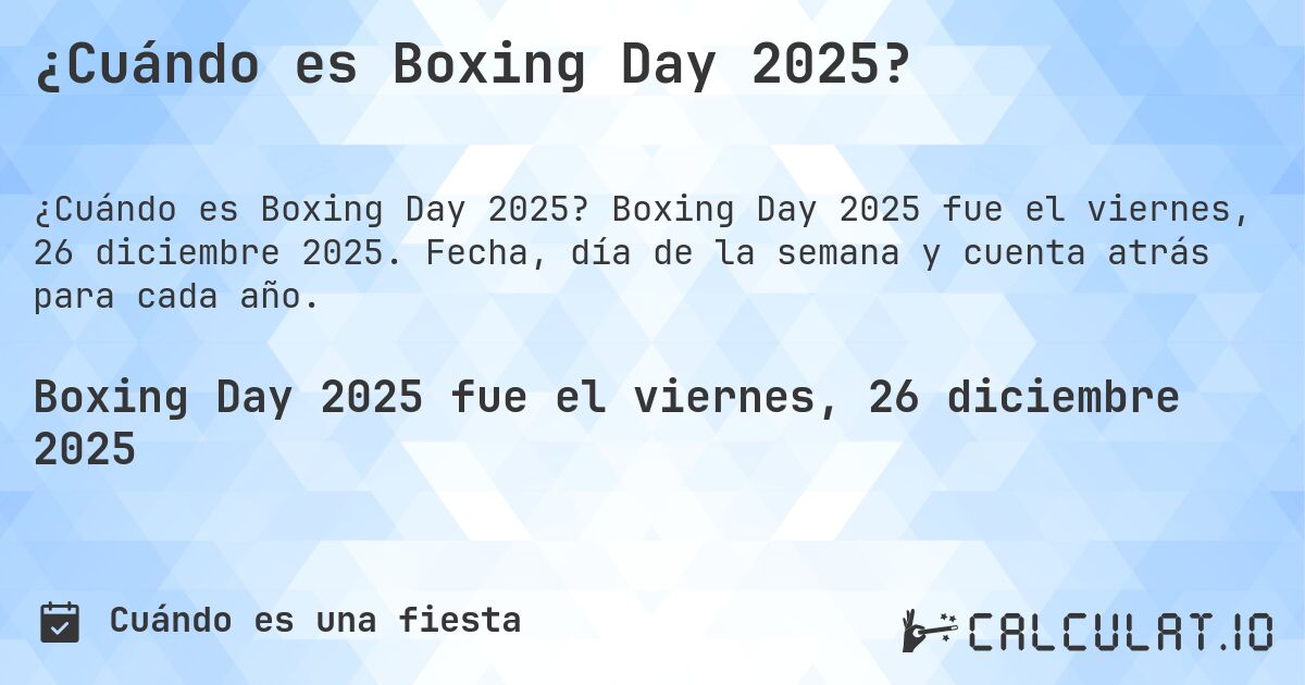 ¿Cuándo es Boxing Day 2025?. Boxing Day 2025 fue el viernes, 26 diciembre 2025. Fecha, día de la semana y cuenta atrás para cada año.