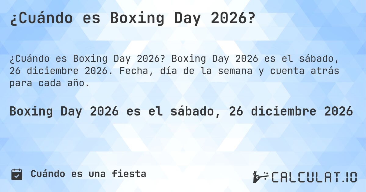 ¿Cuándo es Boxing Day 2026?. Boxing Day 2026 es el sábado, 26 diciembre 2026. Fecha, día de la semana y cuenta atrás para cada año.