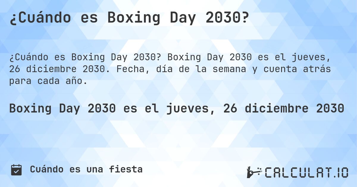 ¿Cuándo es Boxing Day 2030?. Boxing Day 2030 es el jueves, 26 diciembre 2030. Fecha, día de la semana y cuenta atrás para cada año.