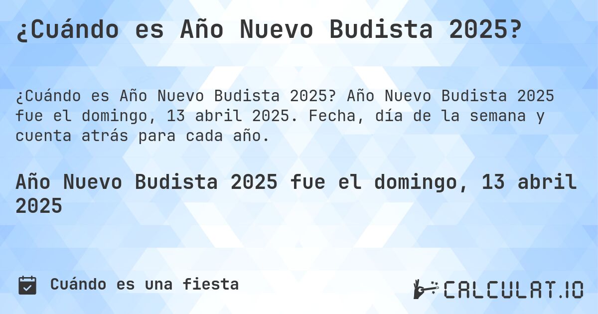 ¿Cuándo es Año Nuevo Budista 2025?. Año Nuevo Budista 2025 fue el domingo, 13 abril 2025. Fecha, día de la semana y cuenta atrás para cada año.