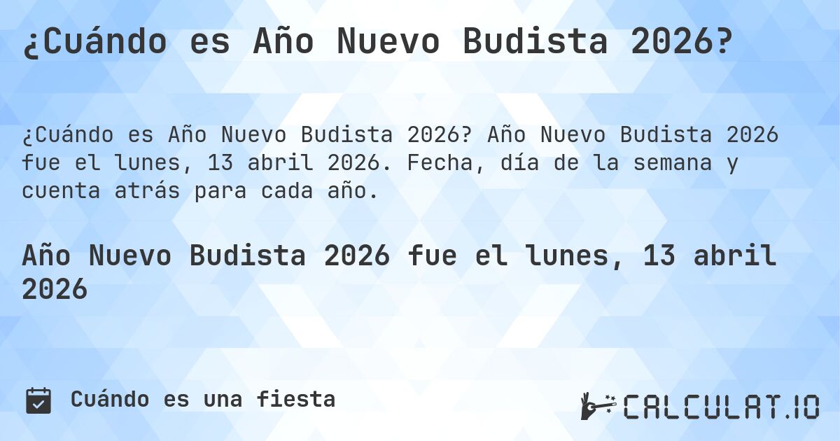 ¿Cuándo es Año Nuevo Budista 2026?. Año Nuevo Budista 2026 fue el lunes, 13 abril 2026. Fecha, día de la semana y cuenta atrás para cada año.
